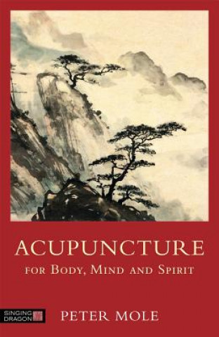 Könyv Acupuncture for Body, Mind and Spirit Peter Mole