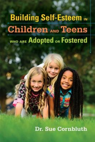 Książka Building Self-Esteem in Children and Teens Who Are Adopted or Fostered Dr Sue Cornbluth