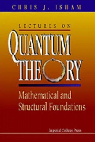 Kniha Lectures On Quantum Theory: Mathematical And Structural Foundations C.J. Isham