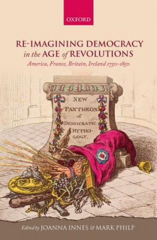 Kniha Re-imagining Democracy in the Age of Revolutions Joanna Innes