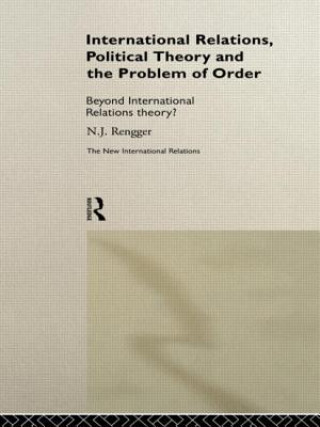 Carte International Relations, Political Theory and the Problem of Order N J Rengger