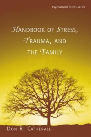 Carte Handbook of Stress, Trauma, and the Family Don R. Catherall