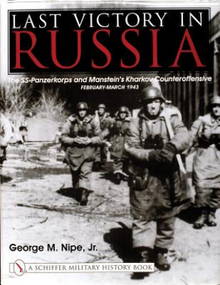 Carte Last Victory in Russia: The SS-Panzerkorps and Manstein's Kharkov Counteroffensive - February-March 1943 George M Nipe