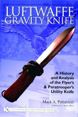 Könyv Luftwaffe Gravity Knife: A History and Analysis of the Flyer's and Paratroer's Utility Knife Mack Pattarozzi
