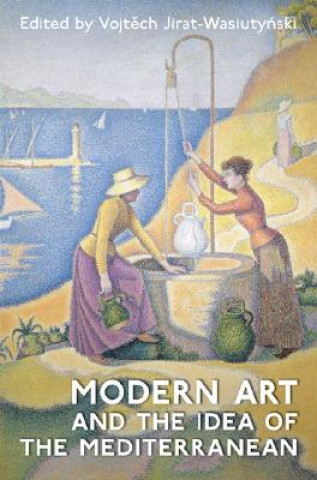 Könyv Modern Art and the Idea of the Mediterranean Vojtech Jirat-Wasiutynski