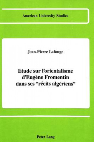 Book Etude sur L'orientalisme D'eugene Fromentin Dans ses Recits Algeriens Jean Pierre Lafouge