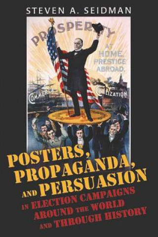 Kniha Posters, Propaganda, and Persuasion in Election Campaigns Around the World and Through History Steven A. Seidman