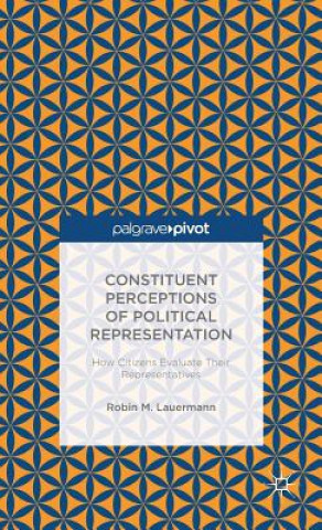 Könyv Constituent Perceptions of Political Representation: How Citizens Evaluate Their Representatives Robin M. Lauermann