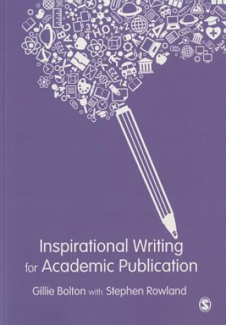 Könyv Inspirational Writing for Academic Publication Gillie E J Bolton & Stephen Rowland