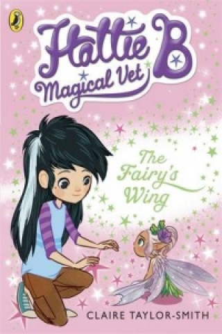 Carte Hattie B, Magical Vet: The Fairy's Wing (Book 3) Claire Taylor-Smith