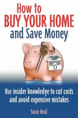 Kniha How To Buy Your Home and Save Money Susie Heal