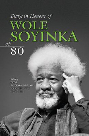 Kniha Essays In Honour Of Wole Soyinka At 80 Ivor Agyeman-Duah & Ogochukwu Promise