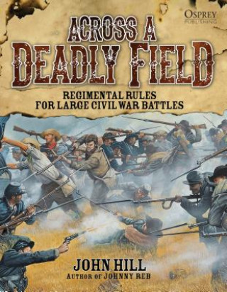 Carte Across A Deadly Field: Regimental Rules for Civil War Battles John Hill