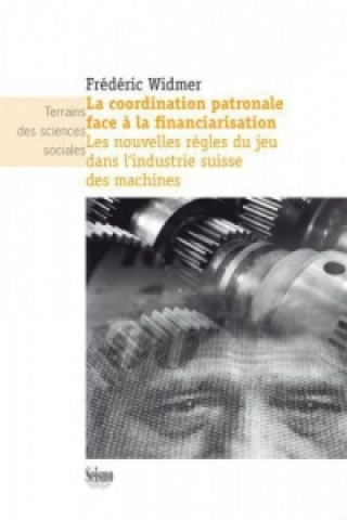 Kniha La coordination patronale face à la financiarisation Frédéric Widmer