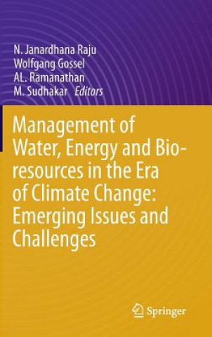 Carte Management of Water, Energy and Bio-resources in the Era of Climate Change: Emerging Issues and Challenges N. Janardhana Raju