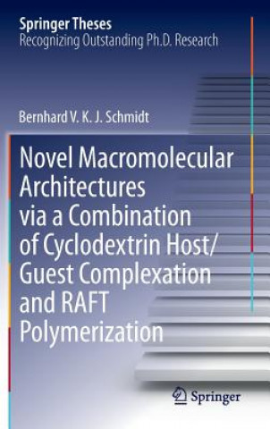 Carte Novel Macromolecular Architectures via a Combination of Cyclodextrin Host/Guest Complexation and RAFT Polymerization Bernhard Volkmar Konrad Jakob Schmidt