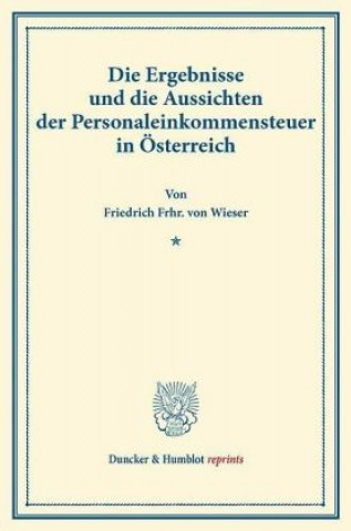 Carte Die Ergebnisse und die Aussichten der Personaleinkommensteuer in Österreich. Friedrich Frhr. von Wieser