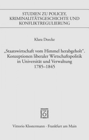 Carte "Staatswirtschaft vom Himmel herabgeholt." Konzeptionen liberaler Wirschaftspolitik in Universität und Verwaltung 1785-1845 Klara Deecke