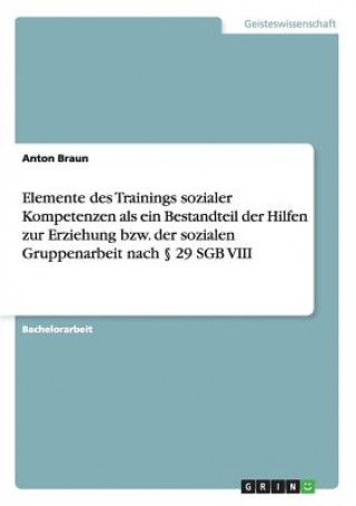 Buch Elemente des Trainings sozialer Kompetenzen als ein Bestandteil der Hilfen zur Erziehung bzw. der sozialen Gruppenarbeit nach  29 SGB VIII Anton Braun