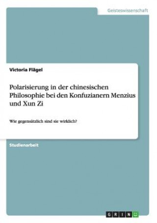 Könyv Polarisierung in der chinesischen Philosophie bei den Konfuzianern Menzius und Xun Zi Victoria Flägel