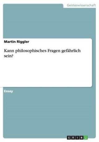 Książka Kann philosophisches Fragen gefährlich sein? Martin Riggler