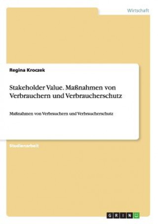 Книга Stakeholder Value. Massnahmen von Verbrauchern und Verbraucherschutz Regina Kroczek