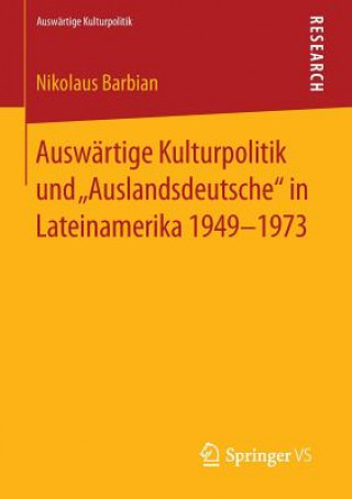 Kniha Auswartige Kulturpolitik Und "Auslandsdeutsche" in Lateinamerika 1949-1973 Nikolaus Barbian