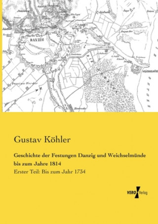 Kniha Geschichte der Festungen Danzig und Weichselmunde bis zum Jahre 1814 Gustav Köhler