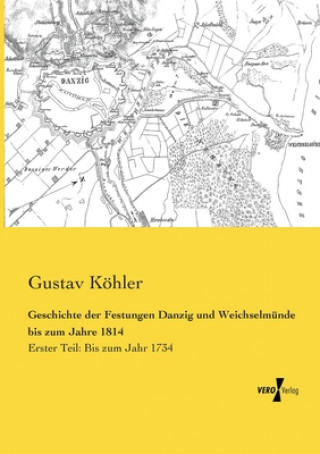 Livre Geschichte der Festungen Danzig und Weichselmunde bis zum Jahre 1814 Gustav Köhler