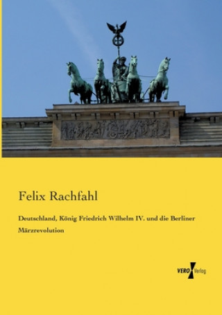 Buch Deutschland, Koenig Friedrich Wilhelm IV. und die Berliner Marzrevolution Felix Rachfahl