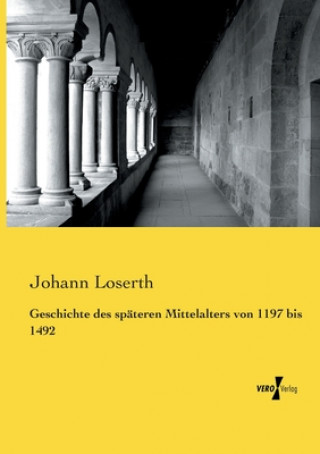 Carte Geschichte des spateren Mittelalters von 1197 bis 1492 Johann Loserth