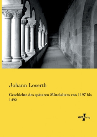 Książka Geschichte des spateren Mittelalters von 1197 bis 1492 Johann Loserth