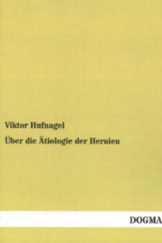 Carte Über die Ätiologie der Hernien Viktor Hufnagel