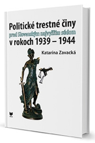 Könyv Politické trestné činy pred Slovenským najvyšším súdom v rokoch1939 - 1944 Katarína Zavacká