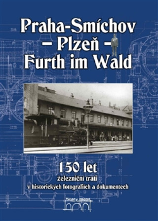 Kniha PRAHA - SMÍCHOV - PLZEŇ - FURTH IM WALD Miroslav Petr