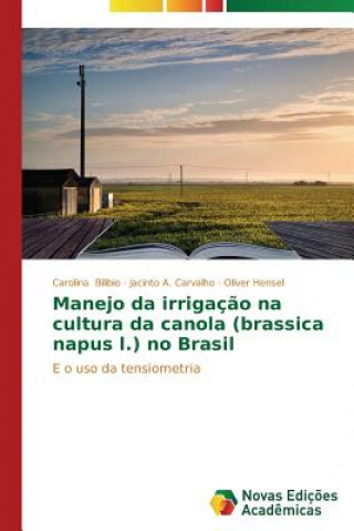 Livre Manejo da irrigacao na cultura da canola (brassica napus l.) no Brasil Carolina Bilibio