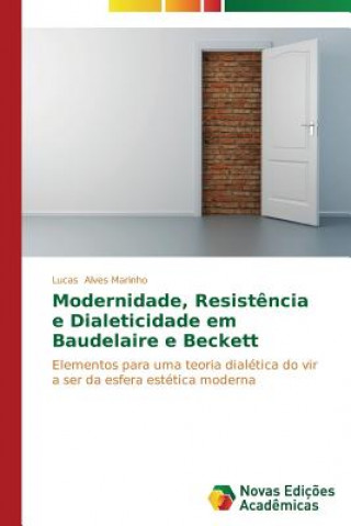 Kniha Modernidade, Resistencia e Dialeticidade em Baudelaire e Beckett Lucas Alves Marinho