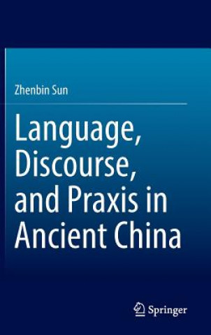 Kniha Language, Discourse, and Praxis in Ancient China Zhenbin Sun