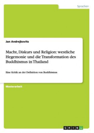 Carte Macht, Diskurs und Religion: westliche Hegemonie und die Transformation des Buddhismus in Thailand Jan Andrejkovits