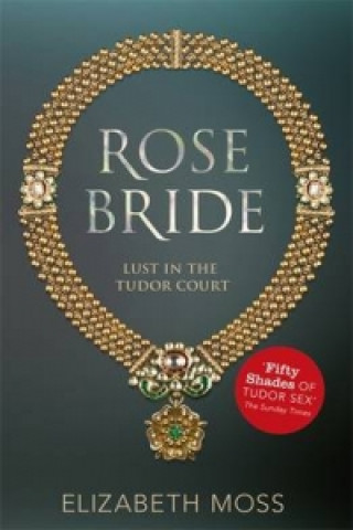 Könyv Rose Bride (Lust in the Tudor court - Book Three) Elizabeth Moss