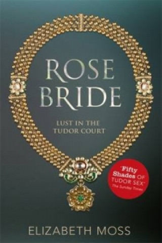 Książka Rose Bride (Lust in the Tudor court - Book Three) Elizabeth Moss