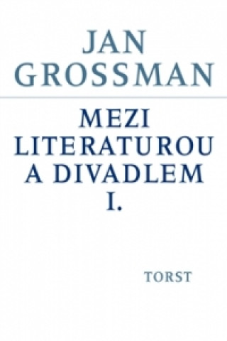 Kniha Mezi literaturou a divadlem I. Jan Grossman