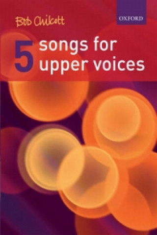 Drucksachen Five Songs for Upper Voices Bob Chilcott