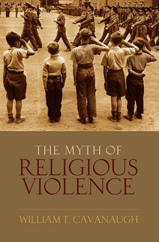 Kniha Myth of Religious Violence William T. Cavanaugh
