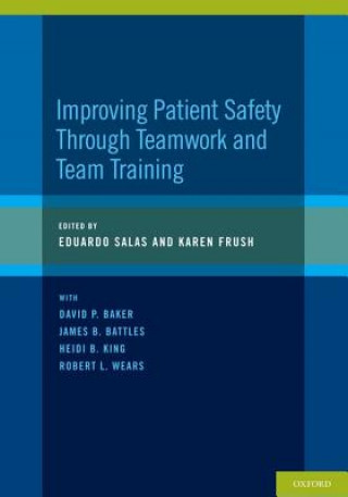 Kniha Improving Patient Safety Through Teamwork and Team Training Dr. Eduardo Salas