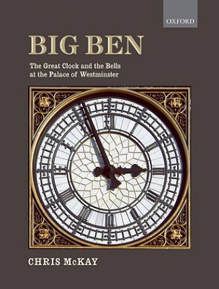 Könyv Big Ben: the Great Clock and the Bells at the Palace of Westminster Chris (Horologist) McKay
