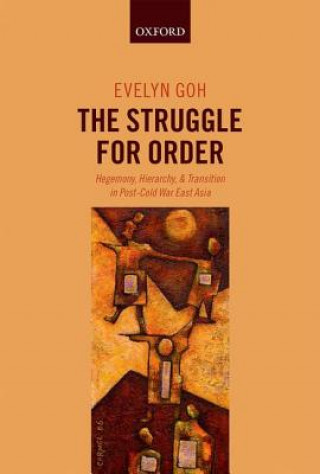 Kniha Struggle for Order Evelyn (Shedden Professor in Strategic Policy Studies at the Australian National University) Goh