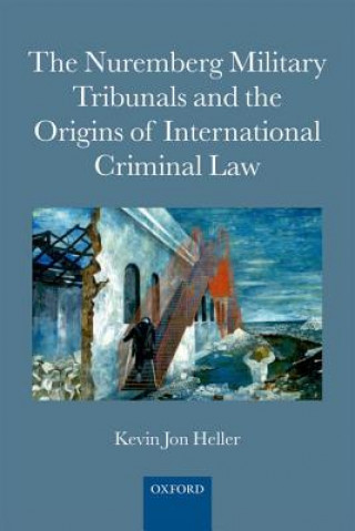 Kniha Nuremberg Military Tribunals and the Origins of International Criminal Law Heller