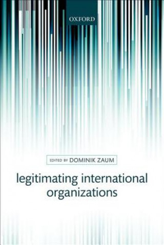 Könyv Legitimating International Organizations Dominik Zaum