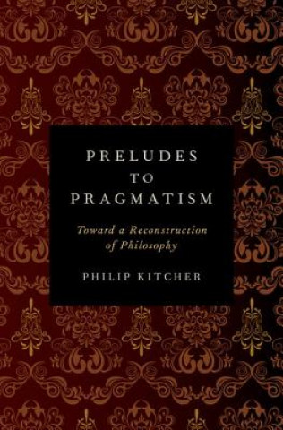 Kniha Preludes to Pragmatism Philip Kitcher
